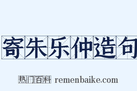 寄朱乐仲造句是什么意思的图片